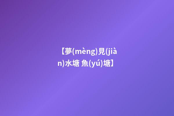 【夢(mèng)見(jiàn)水塘 魚(yú)塘】